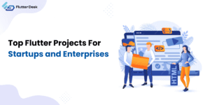 Top Flutter Projects For Startups and Enterprises