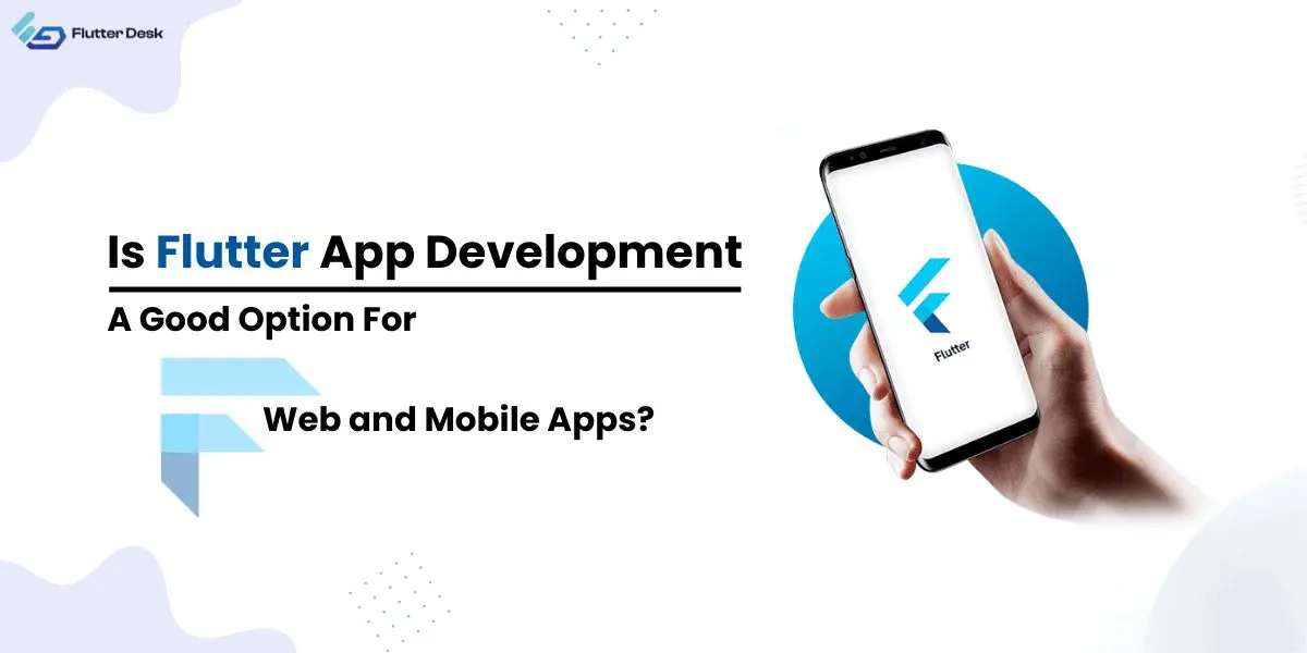 Is Flutter App Development A Good Option For Web and Mobile Apps