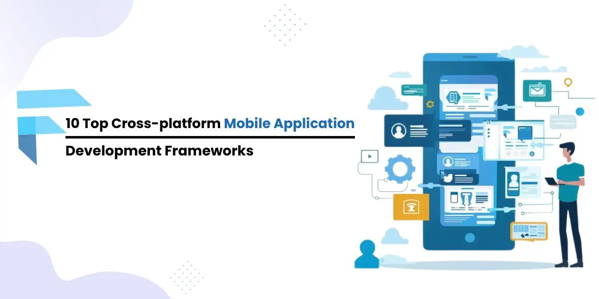 10 Top Cross-platform Mobile Application Development Frameworks